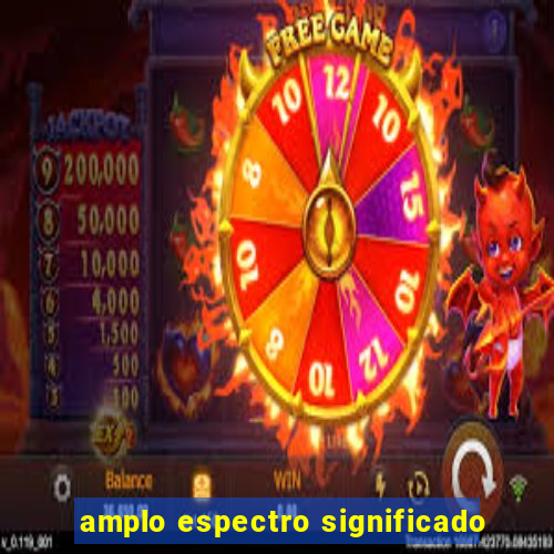 amplo espectro significado